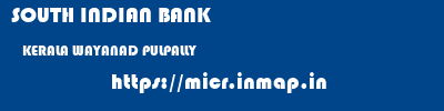 SOUTH INDIAN BANK  KERALA WAYANAD PULPALLY   micr code